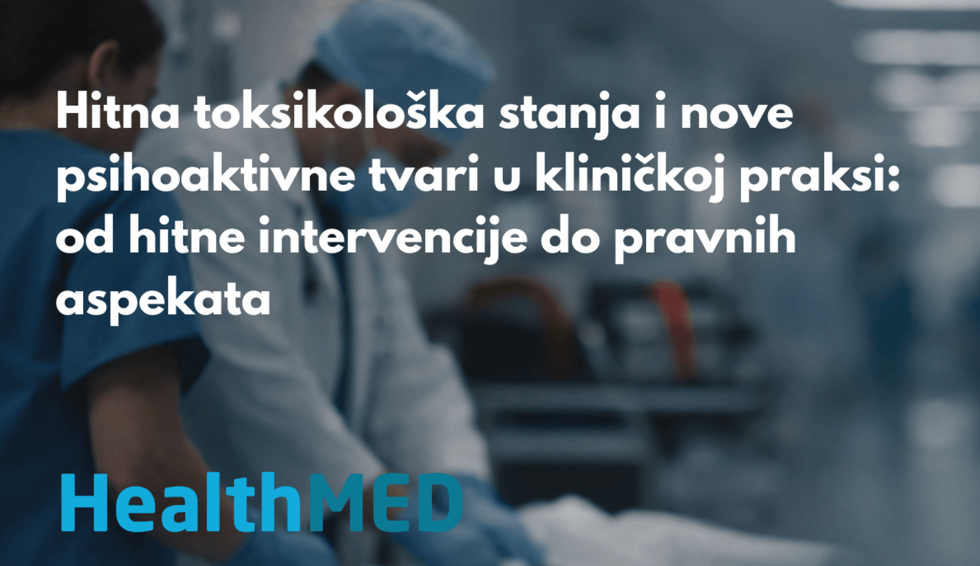 Hitna toksikološka stanja i nove psihoaktivne tvari u kliničkoj praksi od hitne intervencije do pravnih aspekata